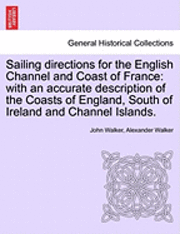 bokomslag Sailing Directions for the English Channel and Coast of France: With an Accurate Description of the Coasts of England, South of Ireland and Channel Is
