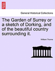 William Thorne - Garden of Surrey or a Sketch of Dorking, and of the Beautiful Country Surrounding It., Häftad