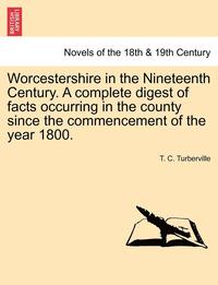 bokomslag Worcestershire in the Nineteenth Century. a Complete Digest of Facts Occurring in the County Since the Commencement of the Year 1800.