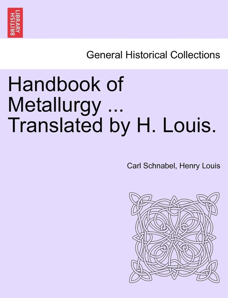 Handbook of Metallurgy ... Translated by H. Louis. VOL. II 1