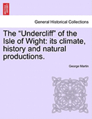 George Martin - The Undercliff of the Isle of Wight: Its Climate, History and Natural Productions., Häftad