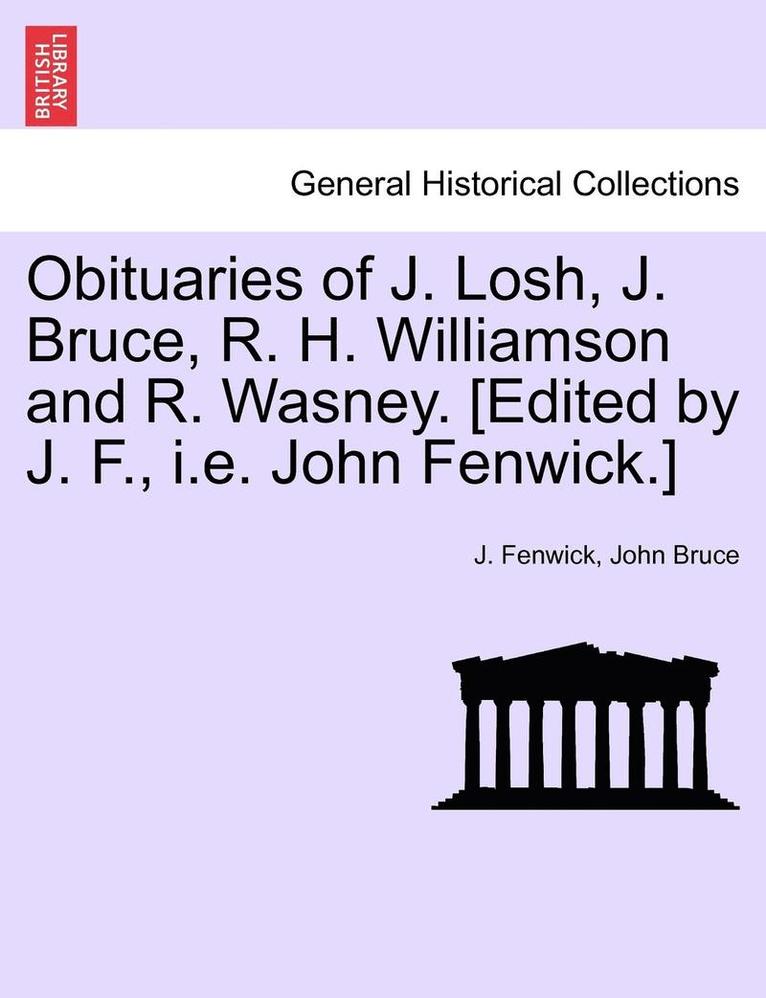 J Fenwick, John Bruce, J. Fenwick - Obituaries of J. Losh, J. Bruce, R. H. Williamson and R. Wasney. [edited by J. F., i.e. John Fenwick.], Häftad