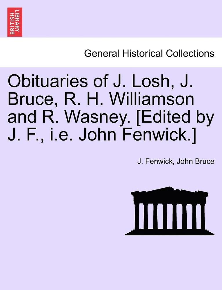 Obituaries of J. Losh, J. Bruce, R. H. Williamson and R. Wasney. [edited by J. F., i.e. John Fenwick.] 1