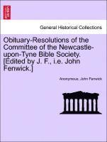 Anonymous, John Fenwick - Obituary-Resolutions of the Committee of the Newcastle-Upon-Tyne Bible Society. [edited by J. F., i.e. John Fenwick.], Häftad