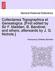 bokomslag Collectanea Topographica Et Genealogica. [First Edited by Sir F. Madden, B. Bandinel, and Others, Afterwards by J. G. Nichols.]