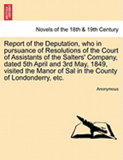 Anonymous - Report of the Deputation, Who in Pursuance of Resolutions of the Court of Assistants of the Salters' Company, Dated 5th April and 3rd May, 1849, Visit, Häftad