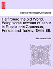 Half Round the Old World. Being Some Account of a Tour in Russia, the Caucasus, Persia, and Turkey, 1865, 66. 1