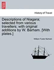 bokomslag Descriptions of Niagara; Selected from Various Travellers; With Original Additions by W. Barham. [With Plates.]