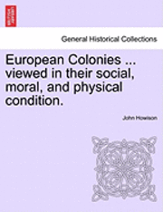 bokomslag European Colonies ... Viewed in Their Social, Moral, and Physical Condition.