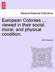 European Colonies ... Viewed in Their Social, Moral, and Physical Condition.
