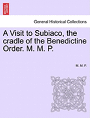 A Visit to Subiaco, the Cradle of the Benedictine Order. M. M. P. 1