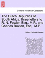 bokomslag Dutch Republics of South Africa; Three Letters to R. N. Fowler, Esq., M.P., and Charles Buxton, Esq., M.P.