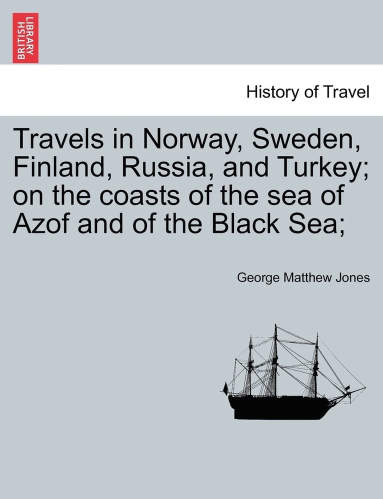 Travels in Norway, Sweden, Finland, Russia, and Turkey; on the coasts of the sea of Azof and of the Black Sea; 1