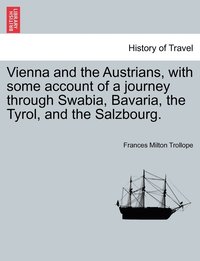 bokomslag Vienna and the Austrians, with some account of a journey through Swabia, Bavaria, the Tyrol, and the Salzbourg.