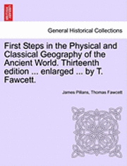 bokomslag First Steps in the Physical and Classical Geography of the Ancient World. Thirteenth Edition ... Enlarged ... by T. Fawcett.