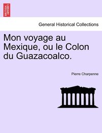 bokomslag Mon voyage au Mexique, ou le Colon du Guazacoalco.