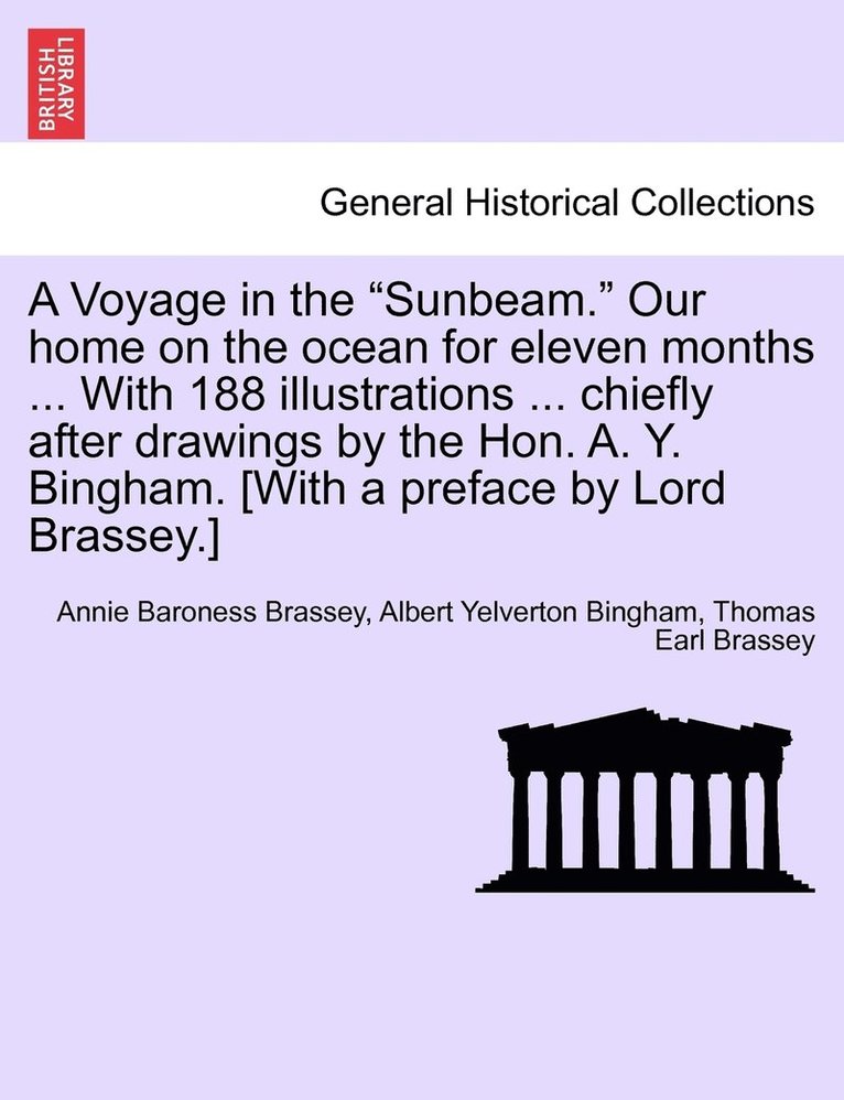 Annie Baroness Brassey, Albert Yelverton Bingham, Thomas Earl Brassey - Voyage in the "Sunbeam." Our home on the ocean for eleven months ... With 188 illustrations ... chiefly after drawings by the Hon. A. Y. Bingham. [With a preface by Lord Brassey.], Häftad