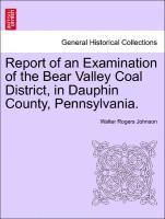 Walter Rogers Johnson - Report of an Examination of the Bear Valley Coal District, in Dauphin County, Pennsylvania., Häftad