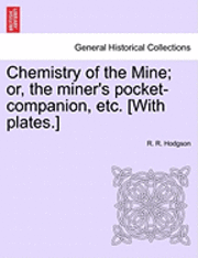 bokomslag Chemistry of the Mine; Or, the Miner's Pocket-Companion, Etc. [With Plates.]