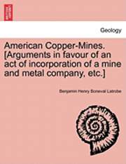 bokomslag American Copper-Mines. [arguments in Favour of an Act of Incorporation of a Mine and Metal Company, Etc.]