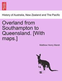 bokomslag Overland from Southampton to Queensland. [With Maps.]