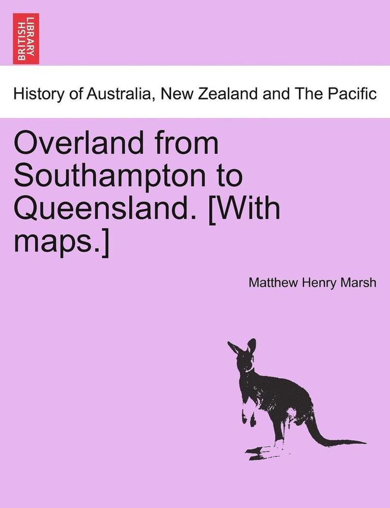 Overland from Southampton to Queensland. [With Maps.] 1
