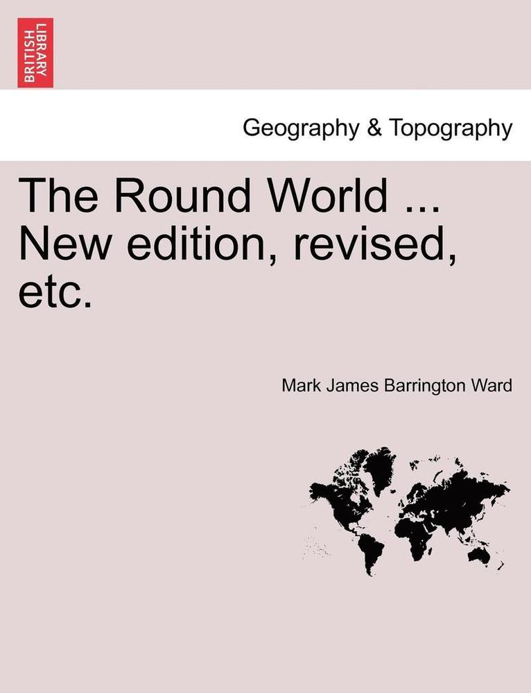 The Round World ... New Edition, Revised, Etc. 1