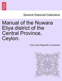 bokomslag Manual of the Nuwara Eliya District of the Central Province, Ceylon.
