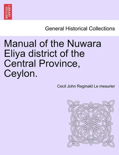 bokomslag Manual of the Nuwara Eliya District of the Central Province, Ceylon.