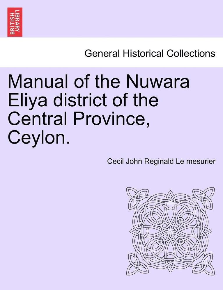 Manual of the Nuwara Eliya District of the Central Province, Ceylon. 1