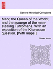 bokomslag Merv, the Queen of the World; and the scourge of the man-stealing Turcomans. With an exposition of the Khorassan question. [With maps.]