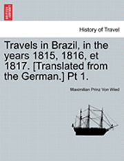 bokomslag Travels in Brazil, in the Years 1815, 1816, Et 1817. [Translated from the German.] PT 1.