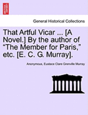 bokomslag That Artful Vicar ... [A Novel.] by the Author of &quot;The Member for Paris,&quot; Etc. [E. C. G. Murray].