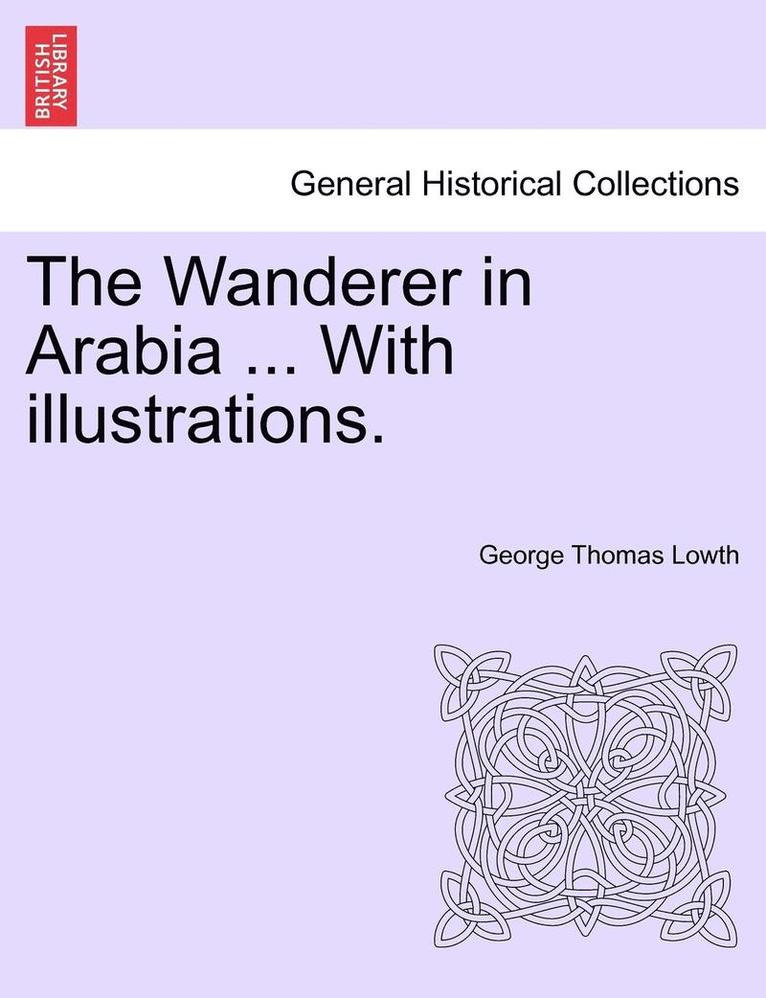 Wanderer in Arabia ... with Illustrations. 1