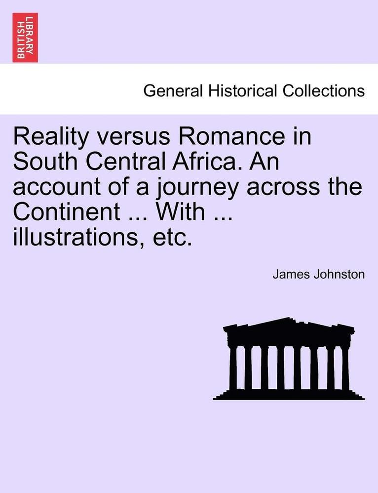 James Johnston - Reality Versus Romance in South Central Africa. an Account of a Journey Across the Continent ... with ... Illustrations, Etc., Häftad