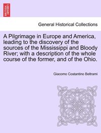 bokomslag A Pilgrimage in Europe and America, leading to the discovery of the sources of the Mississippi and Bloody River; with a description of the whole course of the former, and of the Ohio.