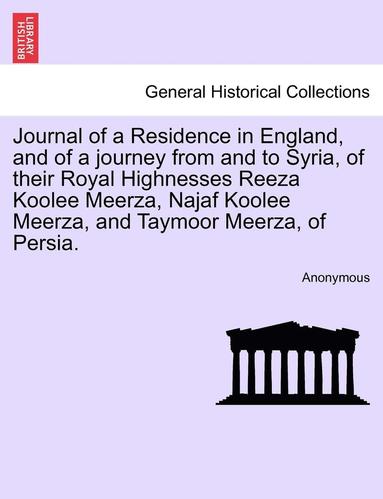 bokomslag Journal of a Residence in England, and of a Journey from and to Syria, of Their Royal Highnesses Reeza Koolee Meerza, Najaf Koolee Meerza, and Taymoor