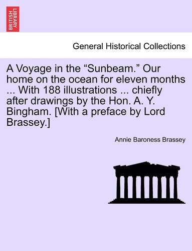 bokomslag A Voyage in the &quot;Sunbeam.&quot; Our home on the ocean for eleven months ... With 188 illustrations ... chiefly after drawings by the Hon. A. Y. Bingham. [With a preface by Lord Brassey.]