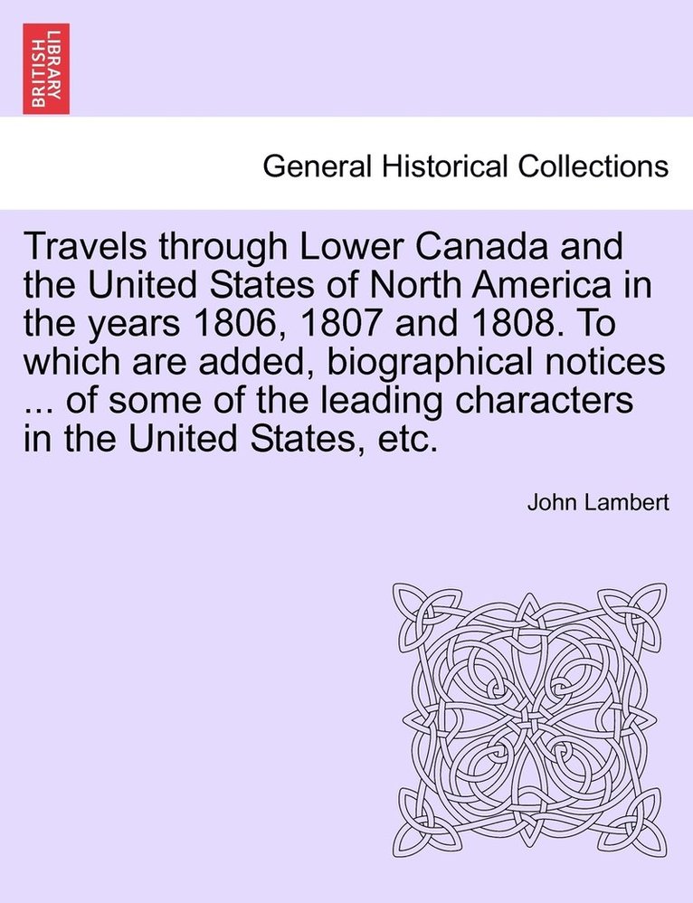 Travels Through Lower Canada and the United States of North America in the Years 1806, 1807 and 1808. to Which Are Added, Biographical Notices ... of 1