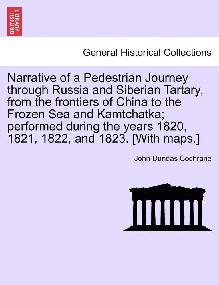 Narrative of a Pedestrian Journey through Russia and Siberian Tartary, from the Frontiers of China to the Frozen Sea and Kamtchatka; Performed During the Years 1820, 1821, 1822, and 1823, First 1