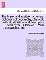 Imperial Gazetteer; A General Dictionary of Geography, Physical, Political, Statistical and Descriptive ... Edited by W. G. Blackie ... with ... Illustrations, Etc.