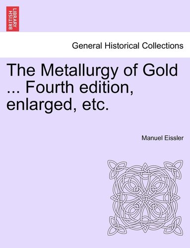 bokomslag The Metallurgy of Gold ... Fourth edition, enlarged, etc.