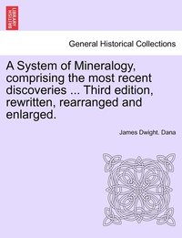 bokomslag System of Mineralogy, comprising the most recent discoveries ... Third edition, rewritten, rearranged and enlarged.