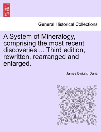 bokomslag System of Mineralogy, comprising the most recent discoveries ... Third edition, rewritten, rearranged and enlarged.