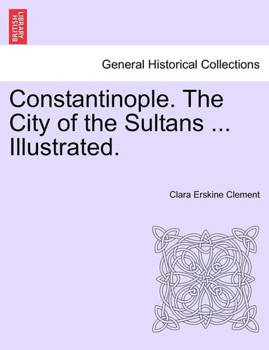 bokomslag Constantinople. the City of the Sultans ... Illustrated.