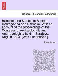 bokomslag Rambles and Studies in Bosnia-Herzegovina and Dalmatia. with an Account of the Proceedings of the Congress of Arch Ologists and Anthropologists Held in Sarajevo, August 1894. [With Illustrations.]