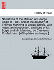 Narratives of the Mission of George Bogle to Tibet, and of the Journey of Thomas Manning to Lhasa. Edited, with notes, an introduction, and lives of Mr. Bogle and Mr. Manning, by Clements R. Markham. 1