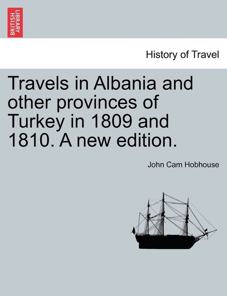 Travels in Albania and other provinces of Turkey in 1809 and 1810. A new edition. VOL. I. 1