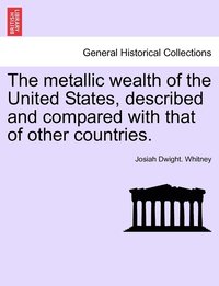 bokomslag metallic wealth of the United States, described and compared with that of other countries.