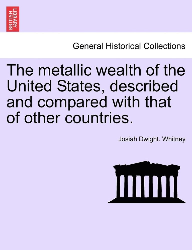 Josiah Dwight Whitney, Josiah Dwight. Whitney - metallic wealth of the United States, described and compared with that of other countries., Häftad